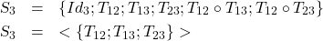 \begin{eqnarray*}\textsl{S}_{3} &=& \{Id_{3};T_{12};T_{13};T_{23};T_{12}\circ T_{13};T_{12}\circ T_{23}\} \\\textsl{S}_{3} &=& <\{T_{12};T_{13};T_{23}\}>\end{eqnarray*}