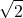 \[\sqrt{2}\]