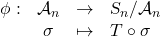 \begin{array}{rccl}\phi:&\mathcal{A}_{n}&\rightarrow& \textsl{S}_{n}/ \mathcal{A}_{n}\\&\sigma&\mapsto& T\circ\sigma\end{array}