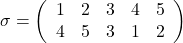 \sigma=\left(\begin{array}{ccccc}1 & 2 & 3 & 4 & 5 \\4 & 5 & 3 & 1 & 2 \end{array}\right)