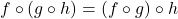 f\circ(g \circ h) = (f \circ g) \circ h