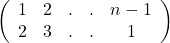 \left(\begin{array}{ccccc}1 & 2 & . & . & n-1 \\2 & 3 & . & . & 1 \end{array}\right)